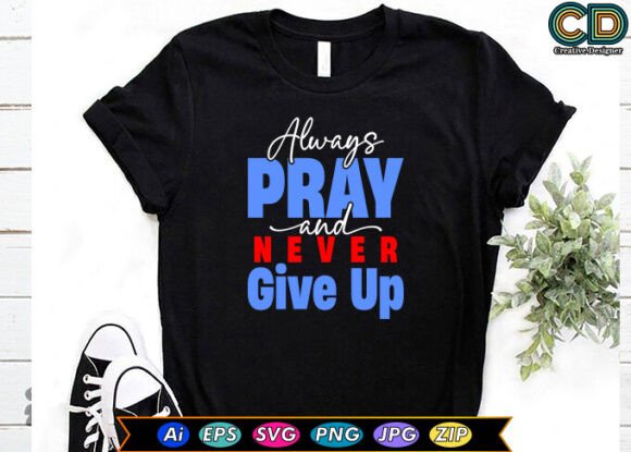 Always Pray, and Never Give Up T-Shirt Designs