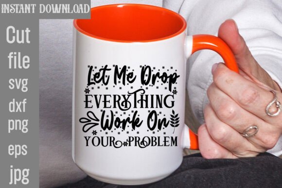 Let Me Drop Everything Work on Your Prob