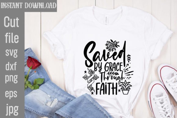 Saved by Grace Through Faith SVG Cut Fil T-Shirt Designs