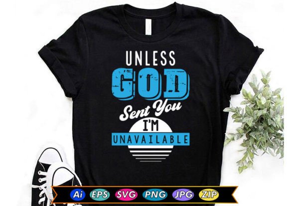 Unless GOD Sent You, I m Unavailable T-Shirt Designs