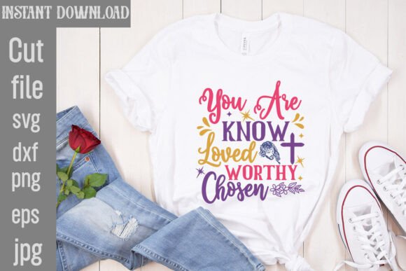 You Are Know Loved Worthy Chosen SVG Freebies